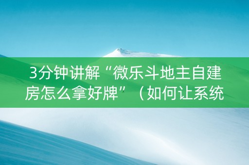 3分钟讲解“微乐斗地主自建房怎么拿好牌”（如何让系统发好牌)