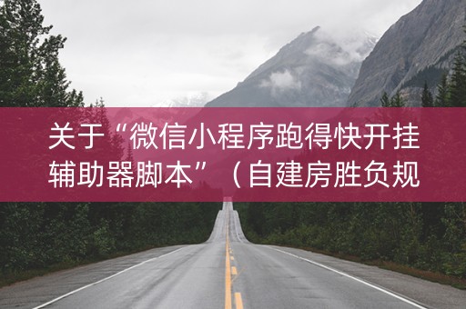 关于“微信小程序跑得快开挂辅助器脚本”（自建房胜负规律)