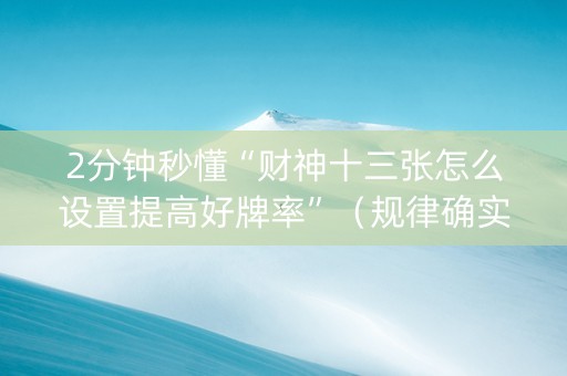 2分钟秒懂“财神十三张怎么设置提高好牌率”（规律确实有挂)