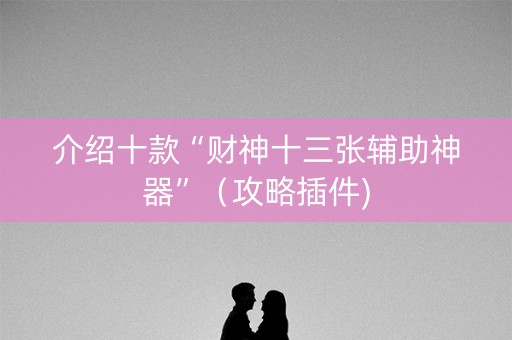 介绍十款“财神十三张辅助神器”（攻略插件)