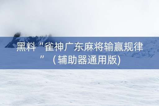 黑料“雀神广东麻将输赢规律”（辅助器通用版)
