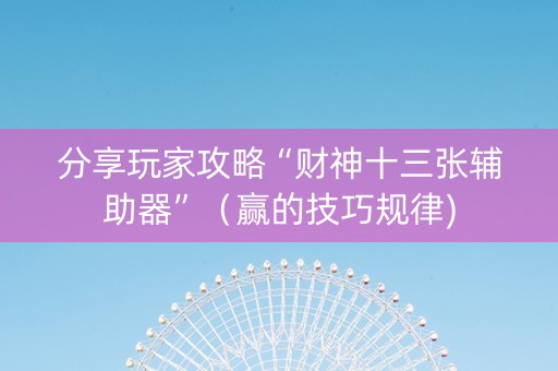分享玩家攻略“财神十三张辅助器”（赢的技巧规律)