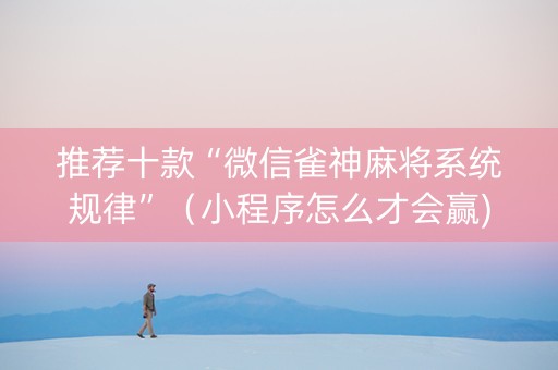 推荐十款“微信雀神麻将系统规律”（小程序怎么才会赢)