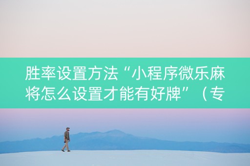 胜率设置方法“小程序微乐麻将怎么设置才能有好牌”（专用神器下载)