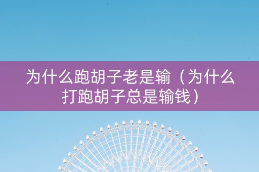 为什么跑胡子老是输（为什么打跑胡子总是输钱）