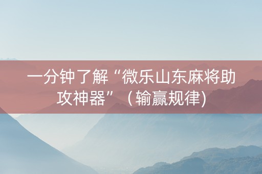 一分钟了解“微乐山东麻将助攻神器”（输赢规律)