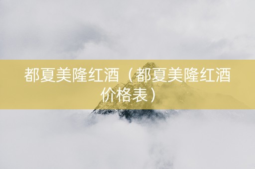 都夏美隆红酒（都夏美隆红酒价格表）