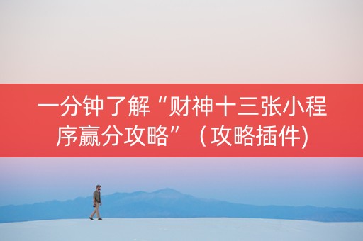 一分钟了解“财神十三张小程序赢分攻略”（攻略插件)