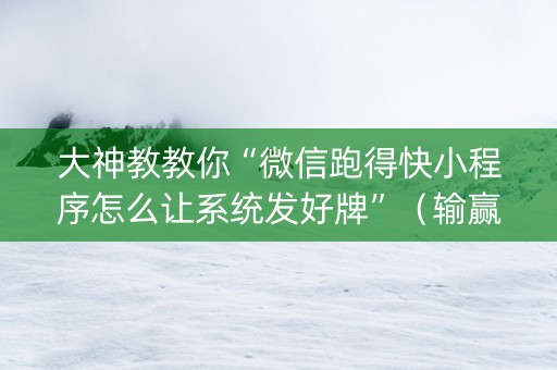 大神教教你“微信跑得快小程序怎么让系统发好牌”（输赢跟id号有关系吗)