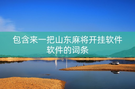 包含来一把山东麻将开挂软件软件的词条