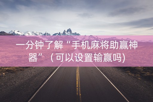 一分钟了解“手机麻将助赢神器”（可以设置输赢吗)