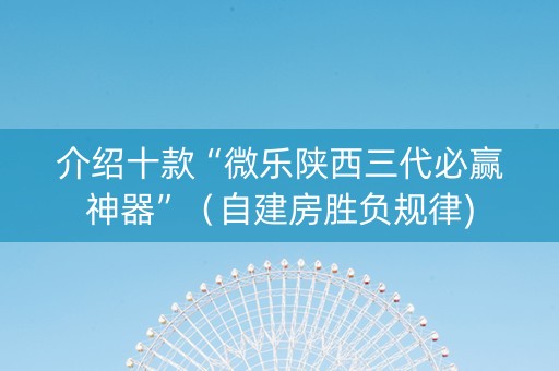 介绍十款“微乐陕西三代必赢神器”（自建房胜负规律)