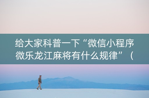 给大家科普一下“微信小程序微乐龙江麻将有什么规律”（胜负规律拿好牌)