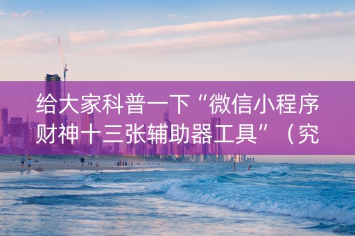 给大家科普一下“微信小程序财神十三张辅助器工具”（究竟是不是有挂)