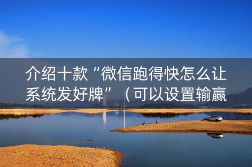 介绍十款“微信跑得快怎么让系统发好牌”（可以设置输赢吗)