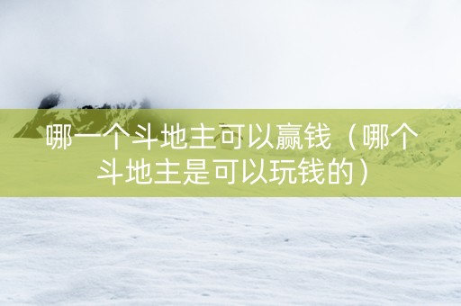 哪一个斗地主可以赢钱（哪个斗地主是可以玩钱的）