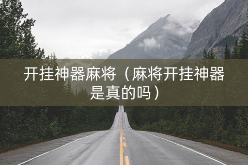 开挂神器麻将（麻将开挂神器是真的吗）