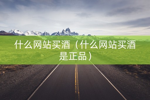 什么网站买酒（什么网站买酒是正品）