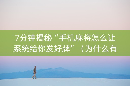 7分钟揭秘“手机麻将怎么让系统给你发好牌”（为什么有人一直赢)
