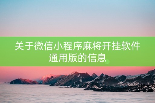 关于微信小程序麻将开挂软件通用版的信息