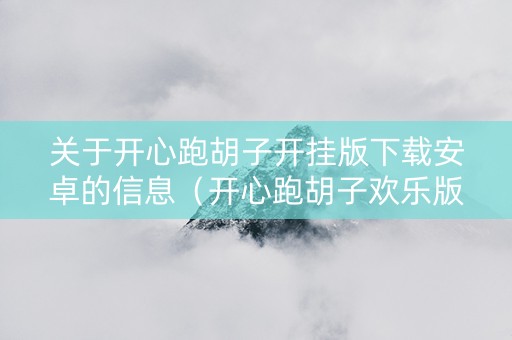 关于开心跑胡子开挂版下载安卓的信息（开心跑胡子欢乐版）