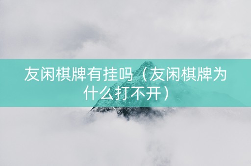 友闲棋牌有挂吗（友闲棋牌为什么打不开）