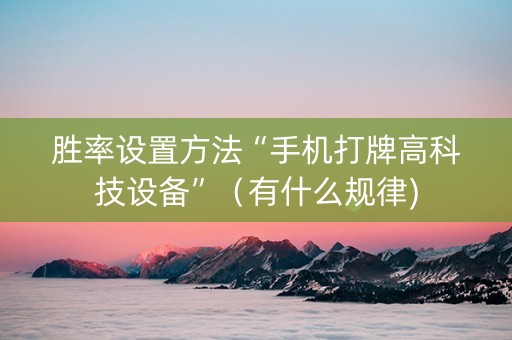 胜率设置方法“手机打牌高科技设备”（有什么规律)
