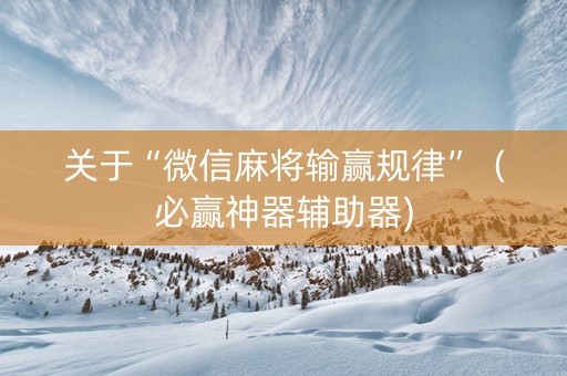 关于“微信麻将输赢规律”（必赢神器辅助器)