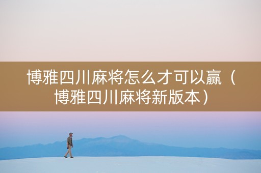 博雅四川麻将怎么才可以赢（博雅四川麻将新版本）