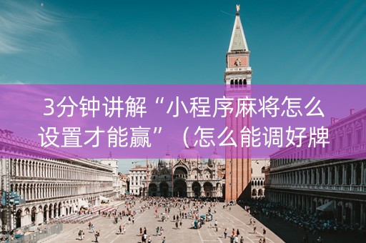 3分钟讲解“小程序麻将怎么设置才能赢”（怎么能调好牌)