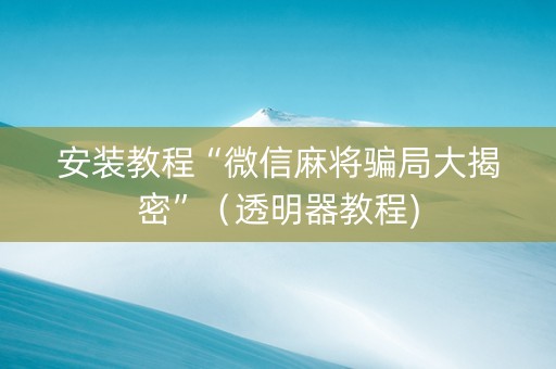 安装教程“微信麻将骗局大揭密”（透明器教程)