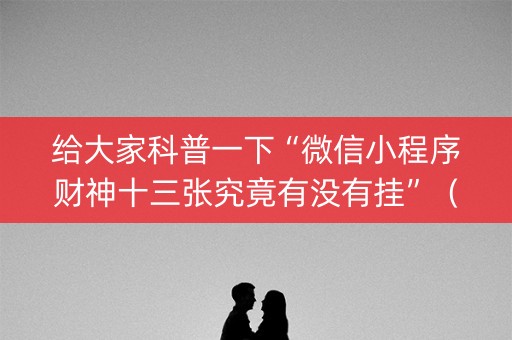 给大家科普一下“微信小程序财神十三张究竟有没有挂”（怎么让系统给你发好牌)
