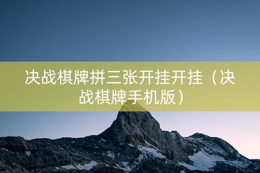 决战棋牌拼三张开挂开挂（决战棋牌手机版）