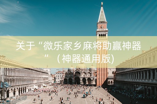 关于“微乐家乡麻将助赢神器”（神器通用版)