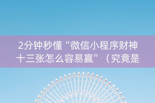 2分钟秒懂“微信小程序财神十三张怎么容易赢”（究竟是不是有挂)