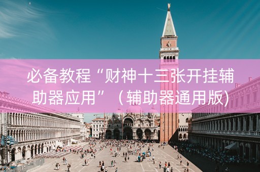 必备教程“财神十三张开挂辅助器应用”（辅助器通用版)