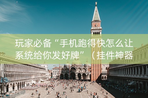玩家必备“手机跑得快怎么让系统给你发好牌”（挂件神器)