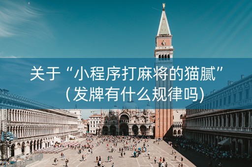 关于“小程序打麻将的猫腻”（发牌有什么规律吗)