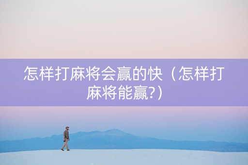 怎样打麻将会赢的快（怎样打麻将能赢?）