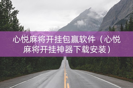 心悦麻将开挂包赢软件（心悦麻将开挂神器下载安装）