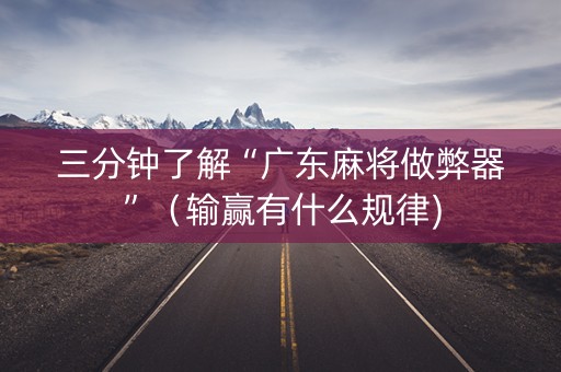 三分钟了解“广东麻将做弊器”（输赢有什么规律)