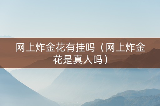 网上炸金花有挂吗（网上炸金花是真人吗）