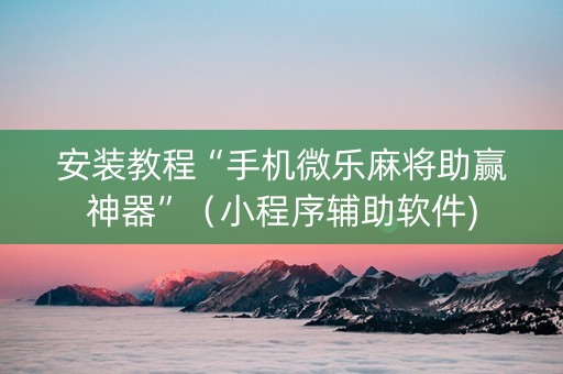 安装教程“手机微乐麻将助赢神器”（小程序辅助软件)