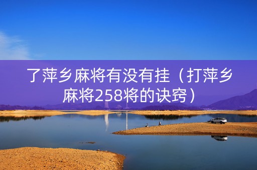 了萍乡麻将有没有挂（打萍乡麻将258将的诀窍）