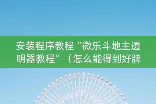 安装程序教程“微乐斗地主透明器教程”（怎么能得到好牌)