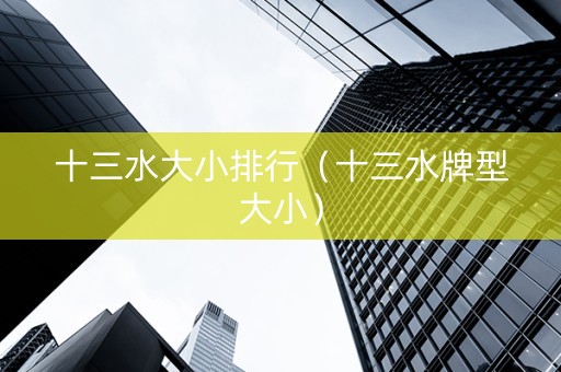 十三水大小排行（十三水牌型大小）
