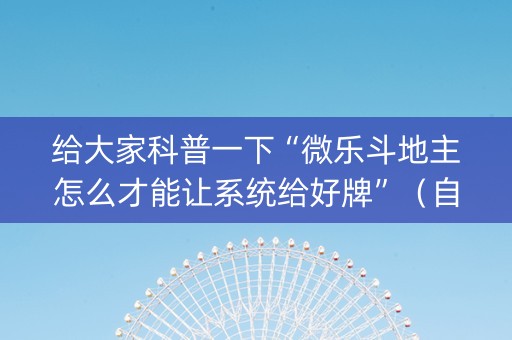 给大家科普一下“微乐斗地主怎么才能让系统给好牌”（自建房胜负规律)