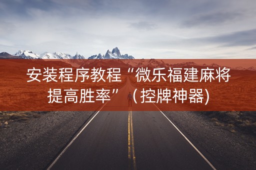 安装程序教程“微乐福建麻将提高胜率”（控牌神器)