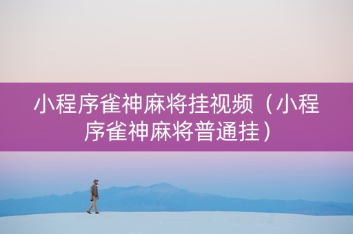 小程序雀神麻将挂视频（小程序雀神麻将普通挂）
