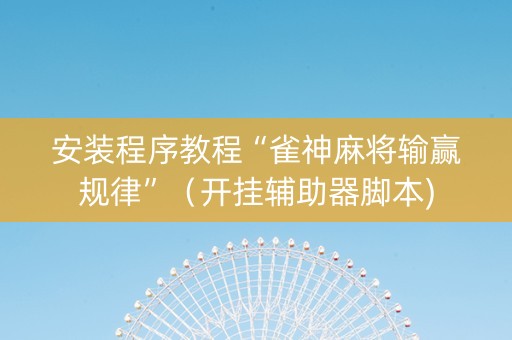 安装程序教程“雀神麻将输赢规律”（开挂辅助器脚本)